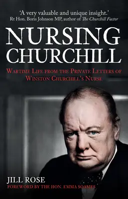 Churchill ápolása: Háborús élet Winston Churchill ápolónőjének magánleveleiből - Nursing Churchill: Wartime Life from the Private Letters of Winston Churchill's Nurse