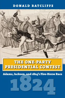 Az egypárti elnökválasztási verseny: Adams, Jackson, és az 1824-es ötlovas verseny - The One-Party Presidential Contest: Adams, Jackson, and 1824's Five-Horse Race