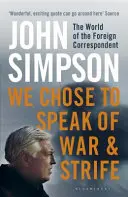 We Chose to Speak of War and Strife - A külföldi tudósító világa - We Chose to Speak of War and Strife - The World of the Foreign Correspondent