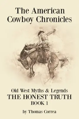 The American Cowboy Chronicles Old West Myths & Legends: Az őszinte igazság - The American Cowboy Chronicles Old West Myths & Legends: The Honest Truth