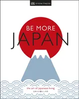 Be More Japan - A japán életmód művészete - Be More Japan - The Art of Japanese Living