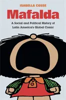 Mafalda: Latin-Amerika globális komikusának társadalmi és politikai története - Mafalda: A Social and Political History of Latin America's Global Comic