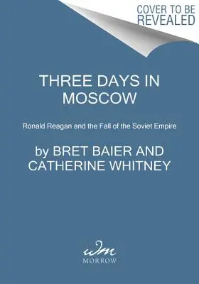 Három nap Moszkvában: Ronald Reagan és a szovjet birodalom bukása - Three Days in Moscow: Ronald Reagan and the Fall of the Soviet Empire