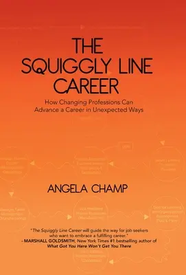 A görbe vonalú karrier: Hogyan lehet a szakmaváltás váratlan módon előrébb vinni a karriert - The Squiggly Line Career: How Changing Professions Can Advance a Career in Unexpected Ways