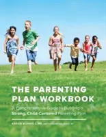 The Parenting Plan Workbook: Átfogó útmutató egy erős, gyermekközpontú szülői terv kidolgozásához - The Parenting Plan Workbook: A Comprehensive Guide to Building a Strong, Child-Centered Parenting Plan