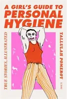 Lányok kézikönyve a személyes higiéniához - igaz történetek, illusztrálva - Girl's Guide to Personal Hygiene - true stories, illustrated