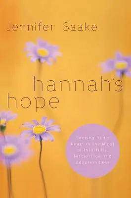 Hannah reménye: Isten szívét keresve a meddőség, a vetélés és az örökbefogadás elvesztése közepette - Hannah's Hope: Seeking God's Heart in the Midst of Infertility, Miscarriage, and Adoption Loss