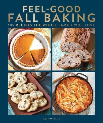 Feel-Good őszi sütés: 105 recept, amit az egész család szeretni fog - Feel-Good Fall Baking: 105 Recipes the Whole Family Will Love