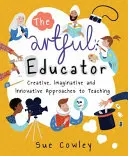 A művészi pedagógus: Kreatív, fantáziadús és innovatív megközelítések a tanításhoz - The Artful Educator: Creative, Imaginative and Innovative Approaches to Teaching