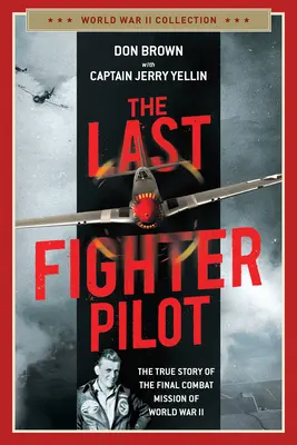 Az utolsó vadászpilóta: A második világháború utolsó harci bevetésének igaz története - The Last Fighter Pilot: The True Story of the Final Combat Mission of World War II