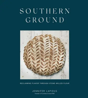 Déli föld: Az ízek visszanyerése a kőből őrölt liszt segítségével [A Sütés Könyv] - Southern Ground: Reclaiming Flavor Through Stone-Milled Flour [A Baking Book]