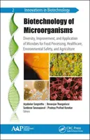 A mikroorganizmusok biotechnológiája: Mikrobák sokfélesége, javítása és alkalmazása az élelmiszer-feldolgozásban, az egészségügyben, a környezetbiztonságban és a mezőgazdaságban - Biotechnology of Microorganisms: Diversity, Improvement, and Application of Microbes for Food Processing, Healthcare, Environmental Safety, and Agricu