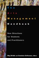 A művészeti menedzsment kézikönyve: Új irányok a hallgatók és a szakemberek számára - The the Arts Management Handbook: New Directions for Students and Practitioners