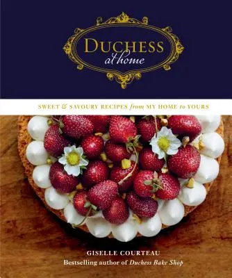 Hercegnő otthon: Édes és pikáns receptek az én otthonomból a tiédbe - Duchess at Home: Sweet & Savoury Recipes from My Home to Yours