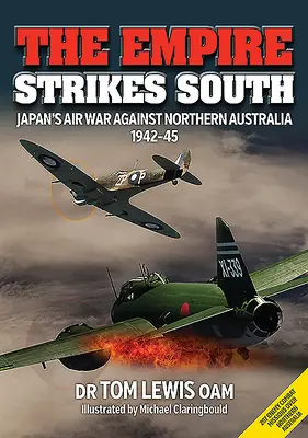 A birodalom délen csap le: Japán légi háborúja Észak-Ausztrália ellen 1942-45 (Második kiadás) - The Empire Strikes South: Japan's Air War Against Northern Australia 1942-45 (Second Edition)