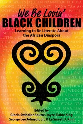 We Be Lovin' Black Children: Learning to Be Literate about the African Diaspora (Az afrikai diaszpóra műveltségének elsajátítása) - We Be Lovin' Black Children: Learning to Be Literate about the African Diaspora