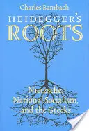 Heidegger gyökerei: Nietzsche, a nemzetiszocializmus és a görögök - Heidegger's Roots: Nietzsche, National Socialism, and the Greeks