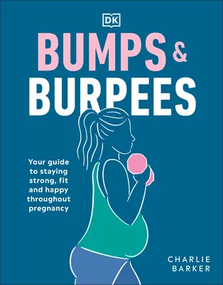 Dudorok és burpees: Az útmutató ahhoz, hogy a terhesség alatt erős, fitt és boldog maradj - Bumps and Burpees: Your Guide to Staying Strong, Fit and Happy Throughout Pregnancy