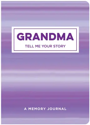 Nagymama mesélj nekem a történetedről: A Memory Journal - Grandma Tell Me Your Story: A Memory Journal