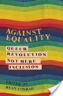 Az egyenlőség ellen: Queer forradalom, nem puszta befogadás - Against Equality: Queer Revolution, Not Mere Inclusion