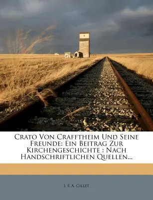 Crato Von Crafftheim Und Sseine Freunde: Ein Beitrag Zur Kirchengeschichte: Nach Handschriftlichen Quellen, Erster Teil