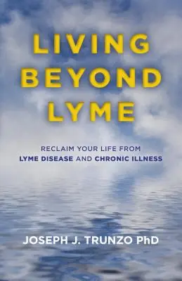 Élet a Lyme-on túl: Reclaim Your Life from Lyme Disease and Chronic Illness (A Lyme-kór és a krónikus betegségek visszaszerzése) - Living Beyond Lyme: Reclaim Your Life from Lyme Disease and Chronic Illness