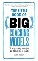 A nagy edzői modellek kis könyve: 76 módszer, amellyel a vezetők a legjobbat hozhatják ki az emberekből - The Little Book of Big Coaching Models: 76 Ways to Help Managers Get the Best Out of People