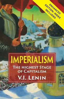 Az imperializmus a kapitalizmus legmagasabb fokozata: Továbbfejlesztett kiadás indexszel - Imperialism the Highest Stage of Capitalism: Enhanced Edition with Index