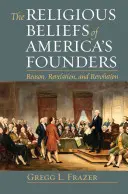 Amerika alapítóinak vallási meggyőződése: Az ész, a kinyilatkoztatás és a forradalom - The Religious Beliefs of America's Founders: Reason, Revelation, and Revolution