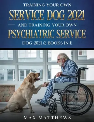 Saját szolgálati kutyád kiképzése ÉS saját pszichiátriai szolgálati kutyád kiképzése 2021: (2 könyv 1-ben) - Training Your Own Service Dog AND Training Your Own Psychiatric Service Dog 2021: (2 Books IN 1)