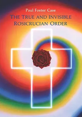 Az igaz és láthatatlan Rózsakeresztes Rend: A rózsakeresztes allegória értelmezése és a tíz rózsakeresztes fokozat magyarázata - The True and Invisible Rosicrucian Order: An Interpretation of the Rosicrucian Allegory & an Explanation of the Ten Rosicrucian Grades