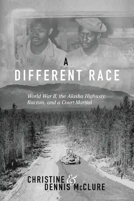 Egy másik faj: A második világháború, az alaszkai autópálya, a rasszizmus és egy hadbíróság - A Different Race: World War II, the Alaska Highway, Racism and a Court Martial