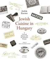 Zsidó konyha Magyarországon: Kulturális történelem 83 hiteles recepttel - Jewish Cuisine in Hungary: A Cultural History with 83 Authentic Recipes