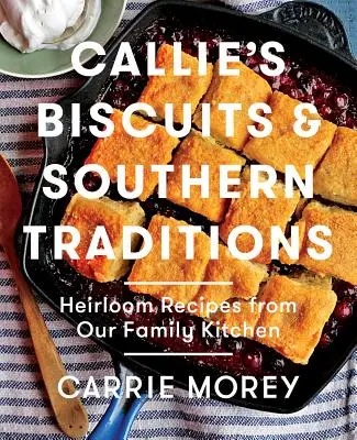 Callie kekszei és déli hagyományok: Örökölt receptek családi konyhánkból - Callie's Biscuits and Southern Traditions: Heirloom Recipes from Our Family Kitchen