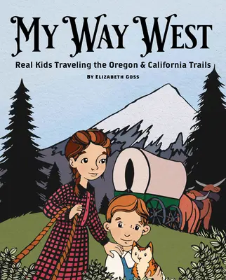 My Way West: Igazi gyerekek az Oregon és Kalifornia útjain - My Way West: Real Kids Traveling the Oregon and California Trails