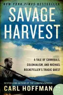 Savage Harvest (Vad aratás): Egy történet kannibálokról, gyarmatosításról és Michael Rockefeller tragikus kereséséről - Savage Harvest: A Tale of Cannibals, Colonialism, and Michael Rockefeller's Tragic Quest