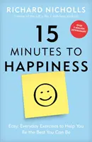 15 perc a boldogságig: Könnyű, mindennapi gyakorlatok, amelyek segítenek a lehető legjobbá válni - 15 Minutes to Happiness: Easy, Everyday Exercises to Help You Be the Best You Can Be