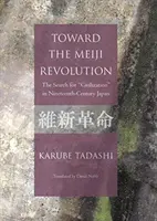 A Meidzsi-forradalom felé - A „civilizáció” keresése a tizenkilencedik századi Japánban - Toward the Meiji Revolution - The Search for 