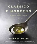 Classico E Moderno: Essential Italian Cooking: A Cookbook