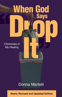 Amikor Isten azt mondja, hogy dobd el: Gyógyulásom krónikái - When God Says Drop It: Chronicles of My Healing