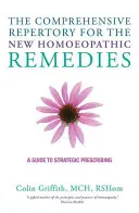 Az új homeopátiás szerek átfogó kézikönyve: Útmutató a stratégiai felíráshoz - The Comprehensive Repertory for the New Homeopathic Remedies: A Guide to Strategic Prescribing