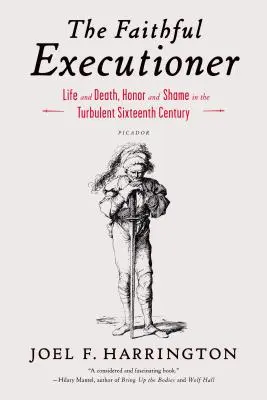 A hűséges hóhér: Élet és halál, becsület és szégyen a viharos XVI. században - The Faithful Executioner: Life and Death, Honor and Shame in the Turbulent Sixteenth Century