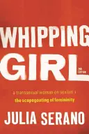 Ostorozó lány: Egy transzszexuális nő a szexizmusról és a nőiesség bűnbakképzéséről - Whipping Girl: A Transsexual Woman on Sexism and the Scapegoating of Femininity