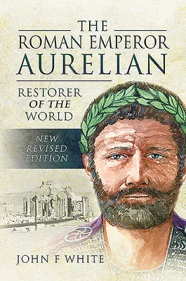 Aurelianus római császár: Aurelianus császár: A világ helyreállítója - The Roman Emperor Aurelian: Restorer of the World