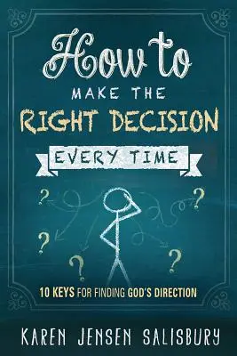 Hogyan hozzunk minden alkalommal helyes döntést: 10 kulcs Isten útmutatásának megtalálásához - How to Make the Right Decision Every Time: 10 Keys for Finding God's Direction