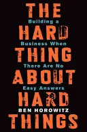 The Hard Thing about Hard Things: Üzletet építeni, ha nincsenek könnyű válaszok - The Hard Thing about Hard Things: Building a Business When There Are No Easy Answers