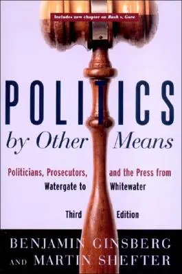 Politika más eszközökkel: Politikusok, ügyészek és a sajtó a Watergate-től Whitewaterig - Politics by Other Means: Politicians, Prosecutors, and the Press from Watergate to Whitewater