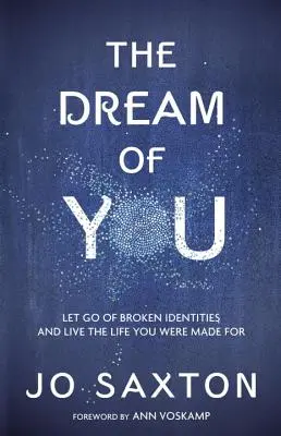 The Dream of You: Engedd el a megtört identitásokat, és éld azt az életet, amire teremtettél! - The Dream of You: Let Go of Broken Identities and Live the Life You Were Made for