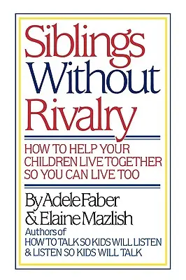 Sourozenci bez rivality: Jak pomoci dětem žít spolu, abyste mohli žít i vy - Siblings Without Rivalry: How to Help Your Children Live Together So You Can Live Too