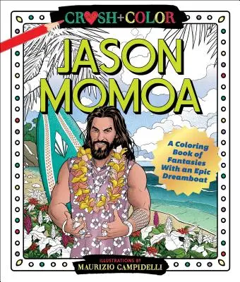 Zúzás és szín: Jason Momoa: Egy színezőkönyv a fantáziákról egy epikus álomfiúval - Crush and Color: Jason Momoa: A Coloring Book of Fantasies with an Epic Dreamboat